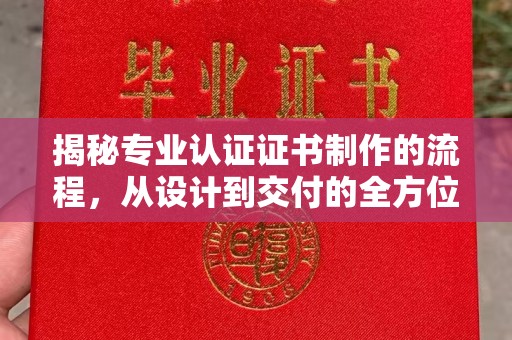 海勃湾揭秘专业认证证书制作的流程，从设计到交付的全方位指南